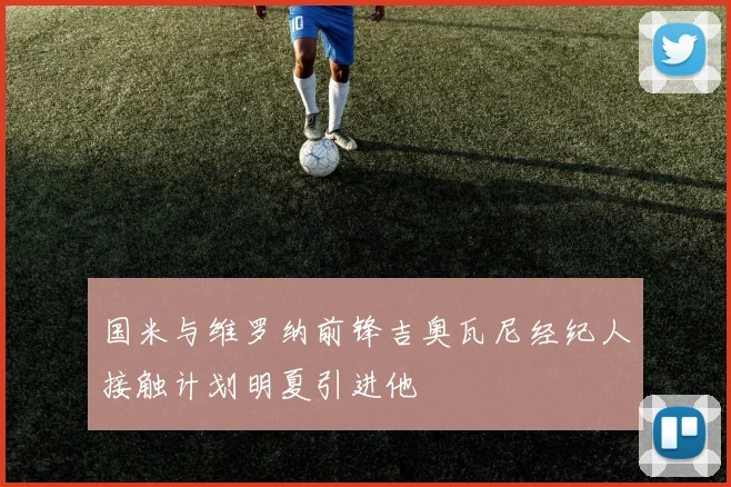 国米与维罗纳前锋吉奥瓦尼经纪人接触计划明夏引进他