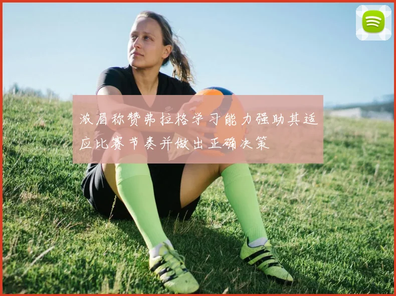 浓眉称赞弗拉格学习能力强助其适应比赛节奏并做出正确决策