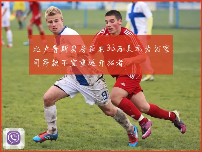 比卢普斯卖房获利33万美元为打官司筹款不宜重返开拓者
