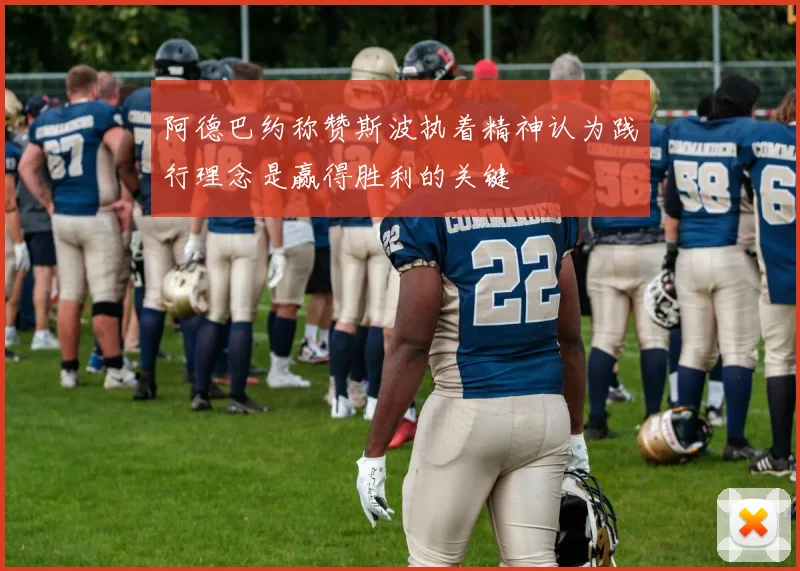 阿德巴约称赞斯波执着精神认为践行理念是赢得胜利的关键